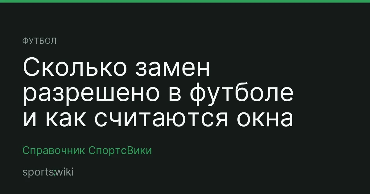 Футбол. Сколько замен разрешено в футболе и как считаются окна
