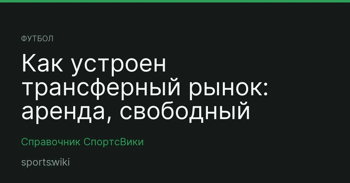 Футбол. Как устроен трансферный рынок: аренда, свободный агент, отступные