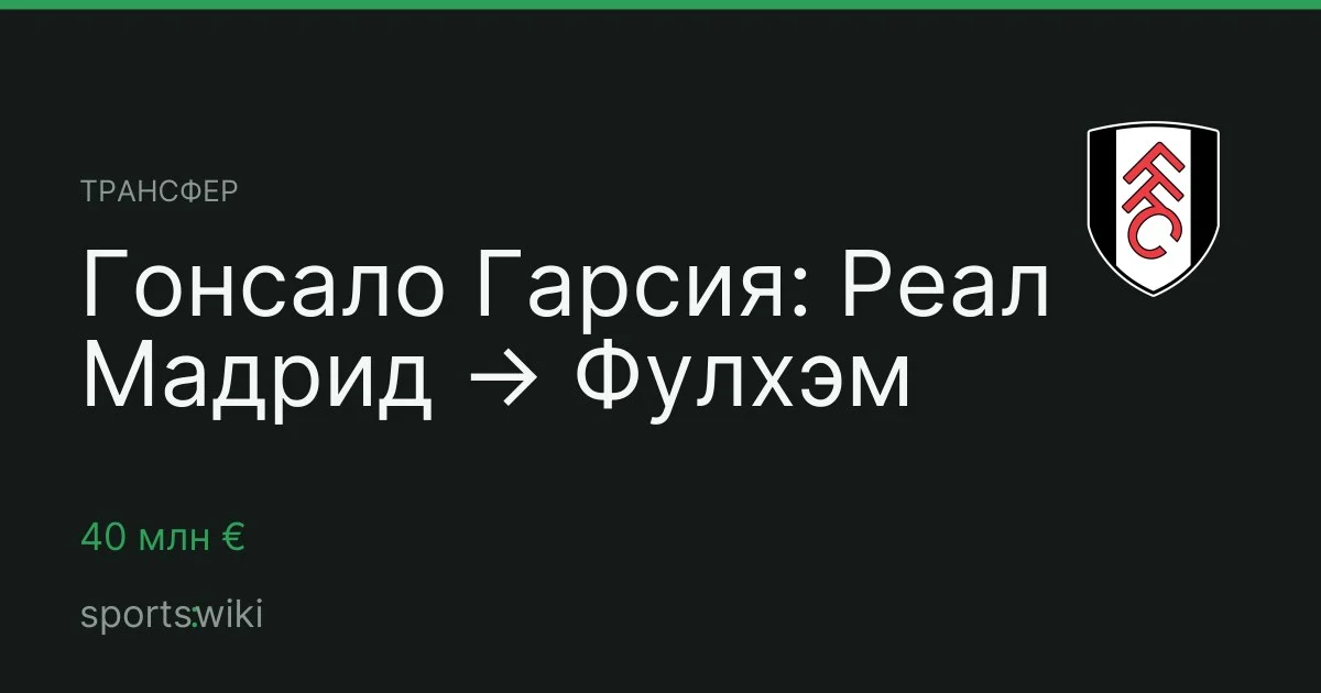 Трансфер. Гонсало Гарсия: Реал Мадрид → Фулхэм