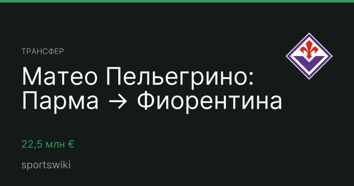 Трансфер. Матео Пельегрино: Парма → Фиорентина